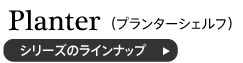 プランターシェルフのラインナップ