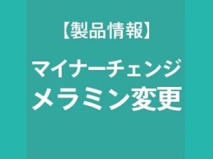 マイナーチェンジのお知らせ　メラミン変更